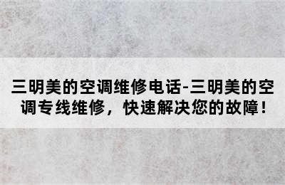 三明美的空调维修电话-三明美的空调专线维修，快速解决您的故障！