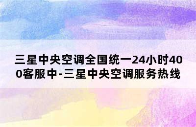 三星中央空调全国统一24小时400客服中-三星中央空调服务热线