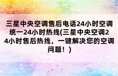 三星中央空调售后电话24小时空调统一24小时热线(三星中央空调24小时售后热线，一键解决您的空调问题！)