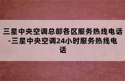 三星中央空调总部各区服务热线电话-三星中央空调24小时服务热线电话