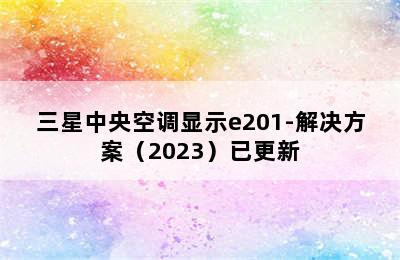 三星中央空调显示e201-解决方案（2023）已更新