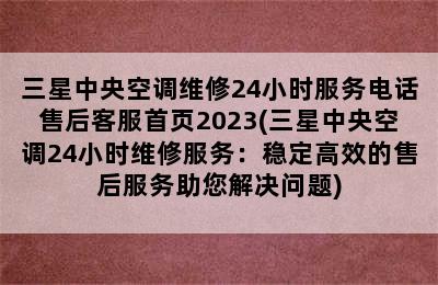 三星中央空调维修24小时服务电话售后客服首页2023(三星中央空调24小时维修服务：稳定高效的售后服务助您解决问题)