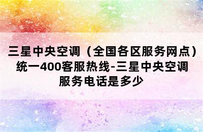 三星中央空调（全国各区服务网点）统一400客服热线-三星中央空调服务电话是多少