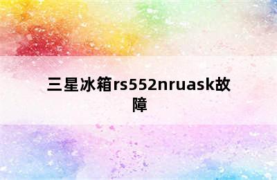 三星冰箱rs552nruask故障