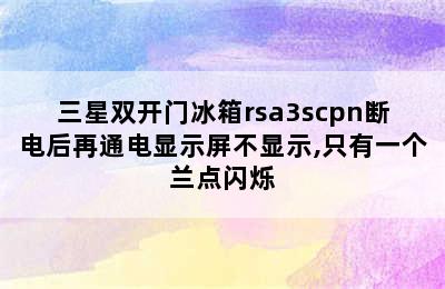 三星双开门冰箱rsa3scpn断电后再通电显示屏不显示,只有一个兰点闪烁