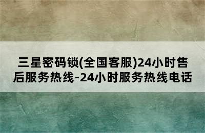 三星密码锁(全国客服)24小时售后服务热线-24小时服务热线电话