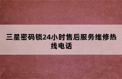 三星密码锁24小时售后服务维修热线电话