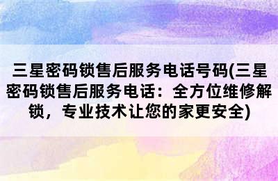 三星密码锁售后服务电话号码(三星密码锁售后服务电话：全方位维修解锁，专业技术让您的家更安全)