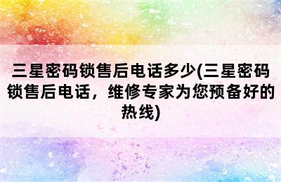 三星密码锁售后电话多少(三星密码锁售后电话，维修专家为您预备好的热线)