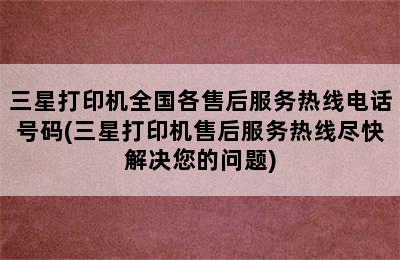 三星打印机全国各售后服务热线电话号码(三星打印机售后服务热线尽快解决您的问题)