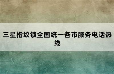 三星指纹锁全国统一各市服务电话热线