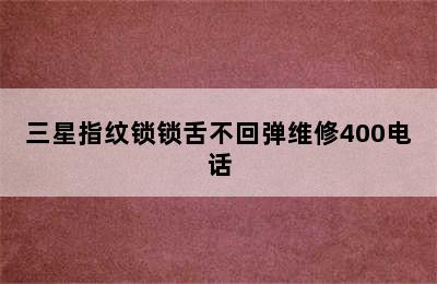 三星指纹锁锁舌不回弹维修400电话