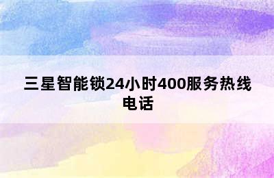 三星智能锁24小时400服务热线电话