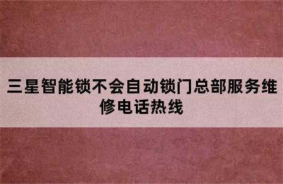 三星智能锁不会自动锁门总部服务维修电话热线