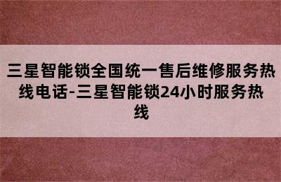 三星智能锁全国统一售后维修服务热线电话-三星智能锁24小时服务热线