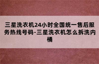 三星洗衣机24小时全国统一售后服务热线号码-三星洗衣机怎么拆洗内桶