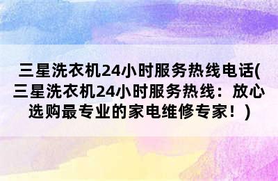 三星洗衣机24小时服务热线电话(三星洗衣机24小时服务热线：放心选购最专业的家电维修专家！)