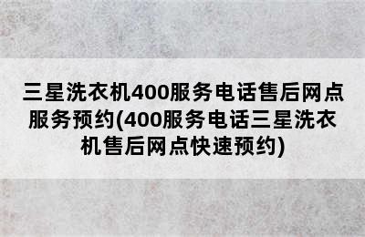 三星洗衣机400服务电话售后网点服务预约(400服务电话三星洗衣机售后网点快速预约)