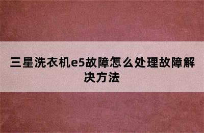 三星洗衣机e5故障怎么处理故障解决方法