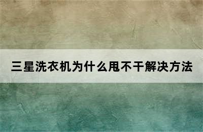 三星洗衣机为什么甩不干解决方法