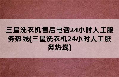 三星洗衣机售后电话24小时人工服务热线(三星洗衣机24小时人工服务热线)