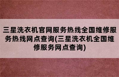 三星洗衣机官网服务热线全国维修服务热线网点查询(三星洗衣机全国维修服务网点查询)