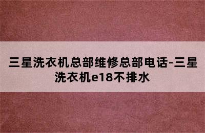 三星洗衣机总部维修总部电话-三星洗衣机e18不排水