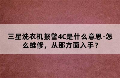 三星洗衣机报警4C是什么意思-怎么维修，从那方面入手？