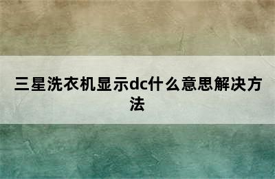 三星洗衣机显示dc什么意思解决方法