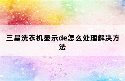 三星洗衣机显示de怎么处理解决方法