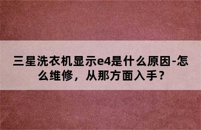 三星洗衣机显示e4是什么原因-怎么维修，从那方面入手？