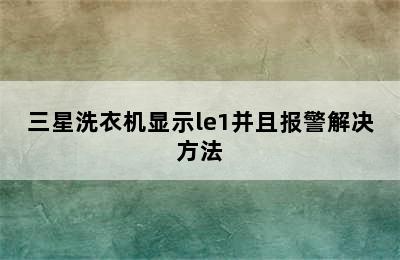 三星洗衣机显示le1并且报警解决方法