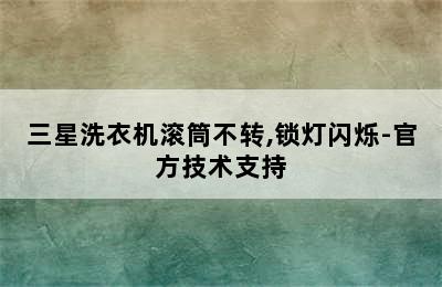 三星洗衣机滚筒不转,锁灯闪烁-官方技术支持