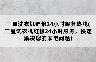 三星洗衣机维修24小时服务热线(三星洗衣机维修24小时服务，快速解决您的家电问题)