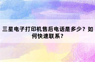 三星电子打印机售后电话是多少？如何快速联系？