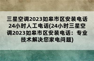 三星空调2023如皋市区安装电话24小时人工电话(24小时三星空调2023如皋市区安装电话：专业技术解决您家电问题)