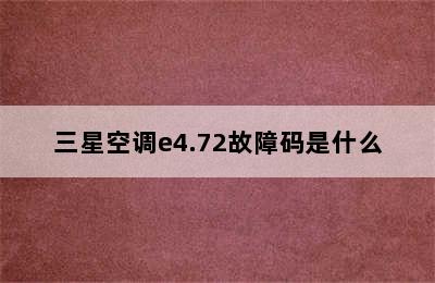 三星空调e4.72故障码是什么