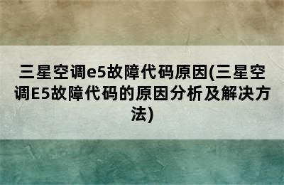 三星空调e5故障代码原因(三星空调E5故障代码的原因分析及解决方法)