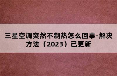 三星空调突然不制热怎么回事-解决方法（2023）已更新