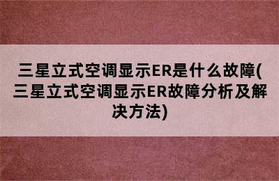 三星立式空调显示ER是什么故障(三星立式空调显示ER故障分析及解决方法)