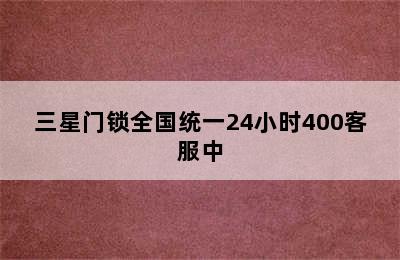 三星门锁全国统一24小时400客服中