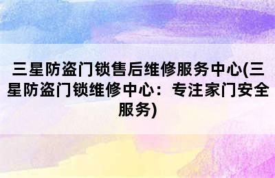 三星防盗门锁售后维修服务中心(三星防盗门锁维修中心：专注家门安全服务)