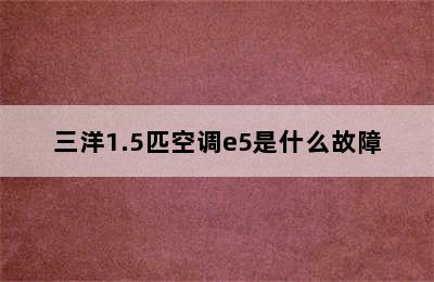 三洋1.5匹空调e5是什么故障