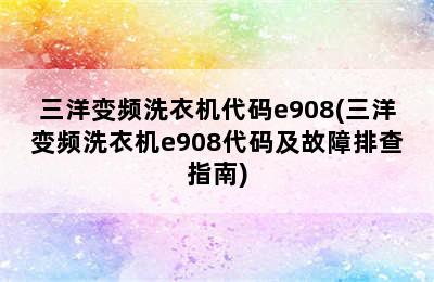 三洋变频洗衣机代码e908(三洋变频洗衣机e908代码及故障排查指南)