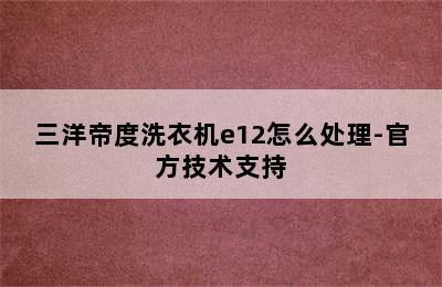 三洋帝度洗衣机e12怎么处理-官方技术支持