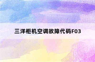 三洋柜机空调故障代码F03