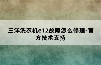 三洋洗衣机e12故障怎么修理-官方技术支持