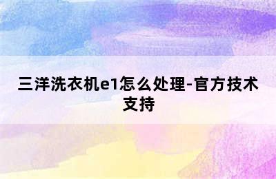 三洋洗衣机e1怎么处理-官方技术支持