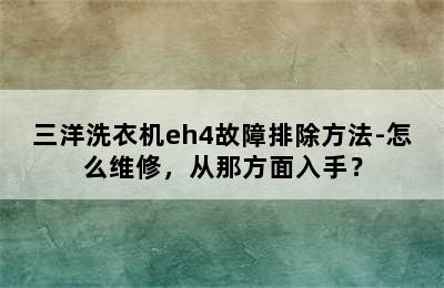 三洋洗衣机eh4故障排除方法-怎么维修，从那方面入手？