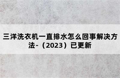 三洋洗衣机一直排水怎么回事解决方法-（2023）已更新